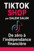 Formation TikTok Shop par Salem Salim : De zéro à l’indépendance financière: TikTok Shop Révélé : Les secrets de Salem Salim